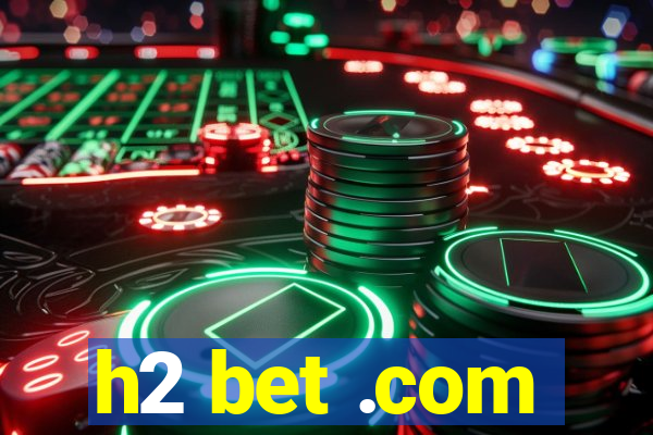 h2 bet .com